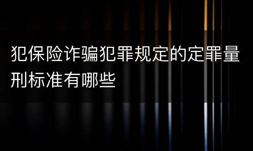 犯保险诈骗犯罪规定的定罪量刑标准有哪些