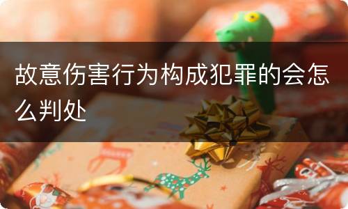 故意伤害行为构成犯罪的会怎么判处