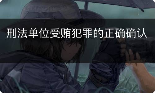 刑法单位受贿犯罪的正确确认