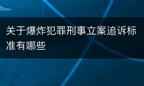 关于爆炸犯罪刑事立案追诉标准有哪些