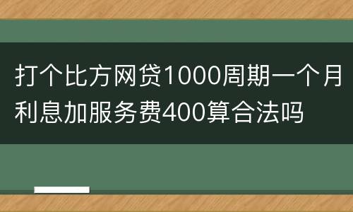 打个比方网贷1000周期一个月利息加服务费400算合法吗
