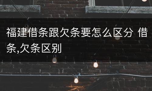 福建借条跟欠条要怎么区分 借条,欠条区别