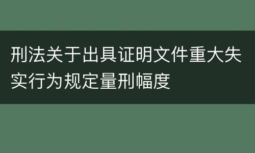 刑法关于出具证明文件重大失实行为规定量刑幅度