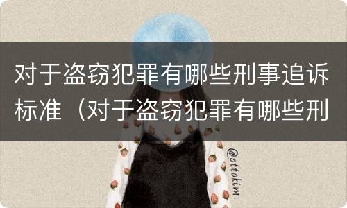 对于盗窃犯罪有哪些刑事追诉标准（对于盗窃犯罪有哪些刑事追诉标准规定）
