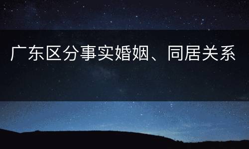 广东区分事实婚姻、同居关系
