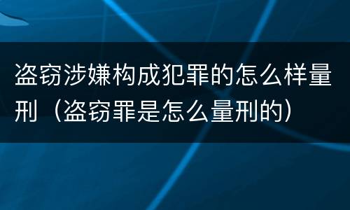 盗窃涉嫌构成犯罪的怎么样量刑（盗窃罪是怎么量刑的）