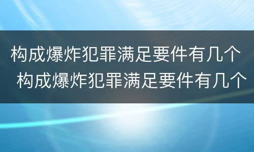 构成爆炸犯罪满足要件有几个 构成爆炸犯罪满足要件有几个
