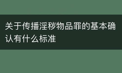 关于传播淫秽物品罪的基本确认有什么标准