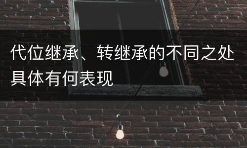 代位继承、转继承的不同之处具体有何表现