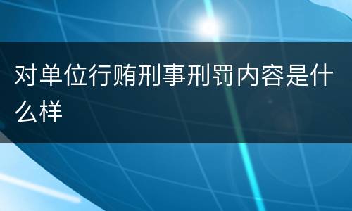 对单位行贿刑事刑罚内容是什么样