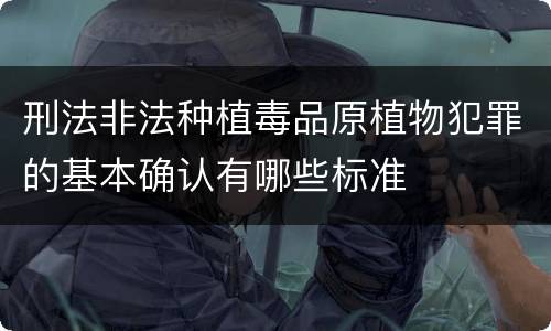 刑法非法种植毒品原植物犯罪的基本确认有哪些标准