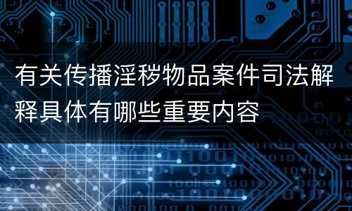 有关传播淫秽物品案件司法解释具体有哪些重要内容