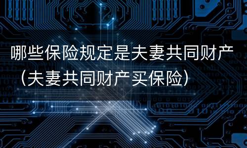 哪些保险规定是夫妻共同财产（夫妻共同财产买保险）