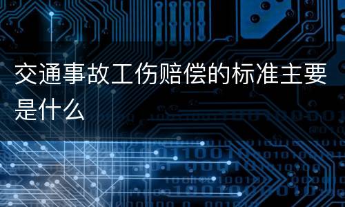 交通事故工伤赔偿的标准主要是什么