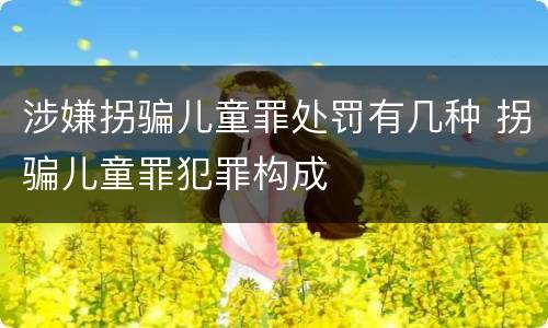 涉嫌拐骗儿童罪处罚有几种 拐骗儿童罪犯罪构成