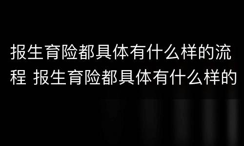 报生育险都具体有什么样的流程 报生育险都具体有什么样的流程呢