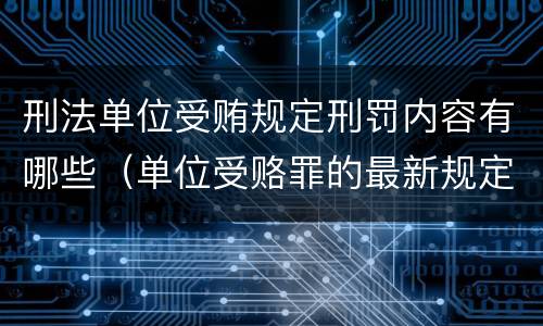 刑法单位受贿规定刑罚内容有哪些（单位受赂罪的最新规定）