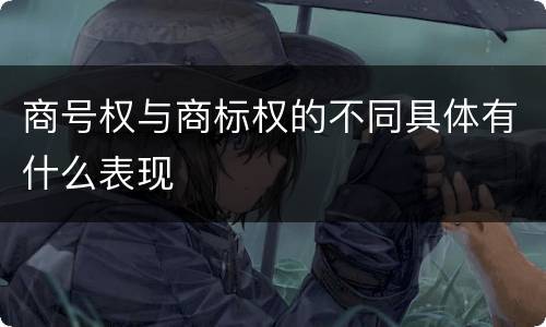 商号权与商标权的不同具体有什么表现