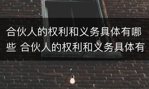 合伙人的权利和义务具体有哪些 合伙人的权利和义务具体有哪些方面