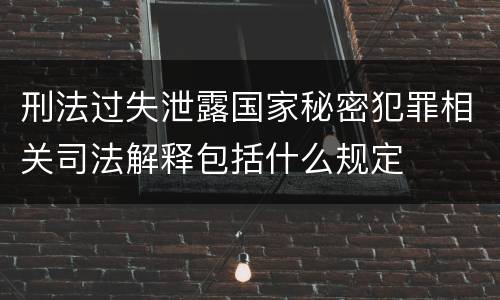 刑法过失泄露国家秘密犯罪相关司法解释包括什么规定