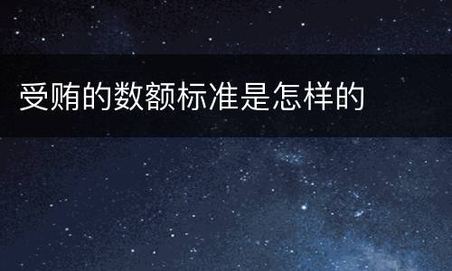 受贿的数额标准是怎样的