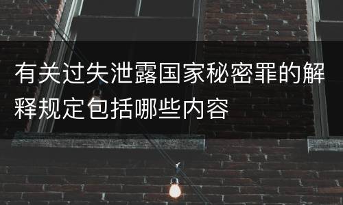 有关过失泄露国家秘密罪的解释规定包括哪些内容