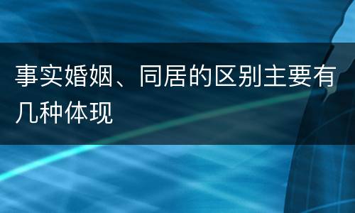 事实婚姻、同居的区别主要有几种体现