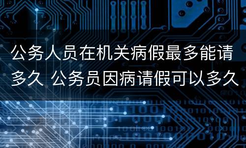 公务人员在机关病假最多能请多久 公务员因病请假可以多久