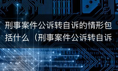 刑事案件公诉转自诉的情形包括什么（刑事案件公诉转自诉的情形包括什么意思）