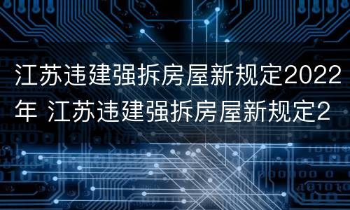 江苏违建强拆房屋新规定2022年 江苏违建强拆房屋新规定2022年级
