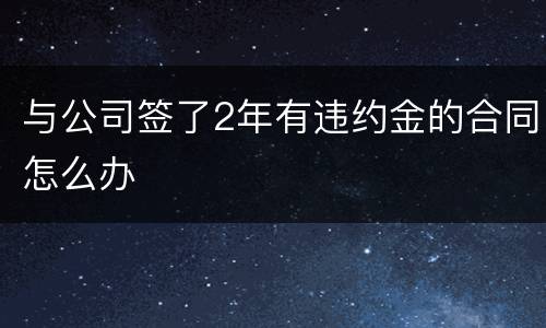 与公司签了2年有违约金的合同怎么办