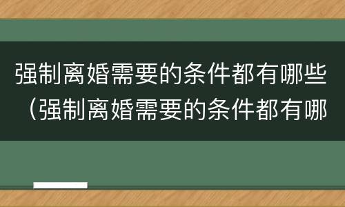 强制离婚需要的条件都有哪些（强制离婚需要的条件都有哪些呢）