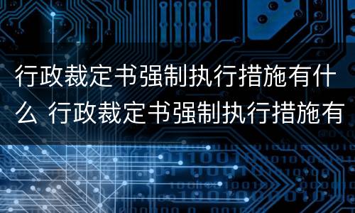 行政裁定书强制执行措施有什么 行政裁定书强制执行措施有什么作用