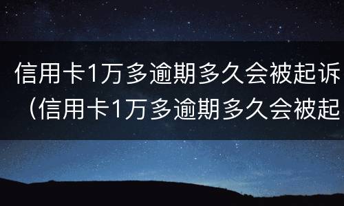 信用卡1万多逾期多久会被起诉（信用卡1万多逾期多久会被起诉成功）