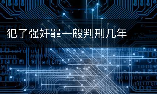 犯了强奸罪一般判刑几年