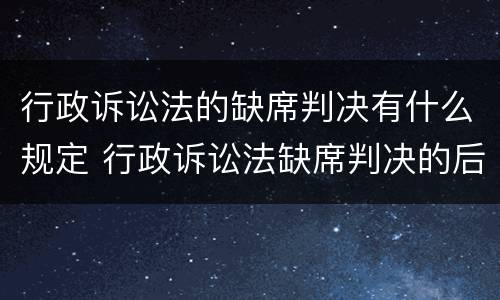 行政诉讼法的缺席判决有什么规定 行政诉讼法缺席判决的后果