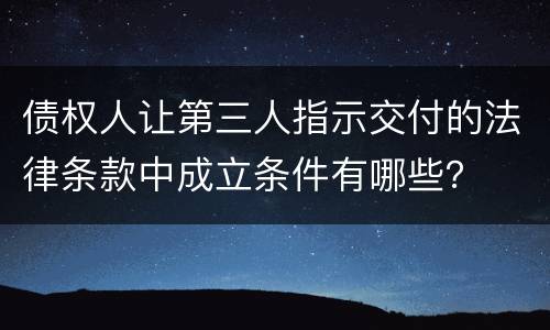 债权人让第三人指示交付的法律条款中成立条件有哪些？