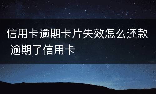 信用卡逾期卡片失效怎么还款 逾期了信用卡