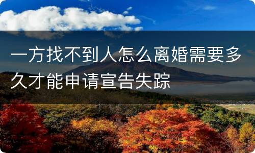 一方找不到人怎么离婚需要多久才能申请宣告失踪