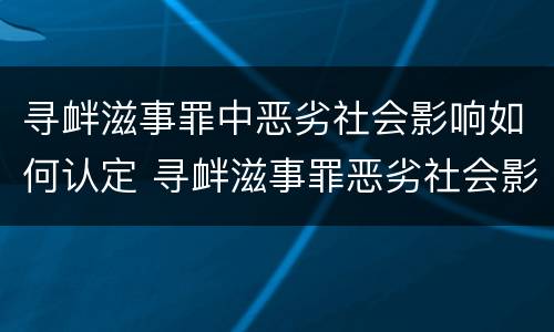 寻衅滋事罪中恶劣社会影响如何认定 寻衅滋事罪恶劣社会影响的界定