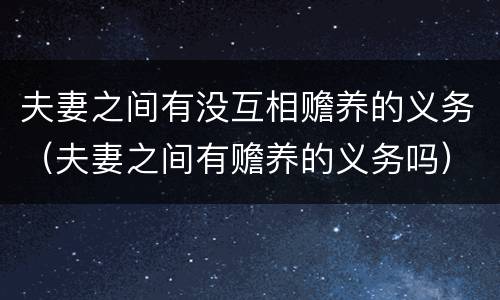 夫妻之间有没互相赡养的义务（夫妻之间有赡养的义务吗）