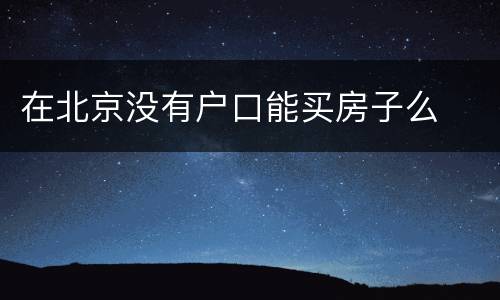在北京没有户口能买房子么