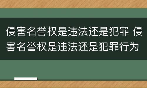 侵害名誉权是违法还是犯罪 侵害名誉权是违法还是犯罪行为
