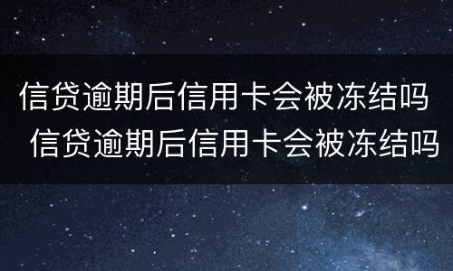 信贷逾期后信用卡会被冻结吗 信贷逾期后信用卡会被冻结吗怎么办