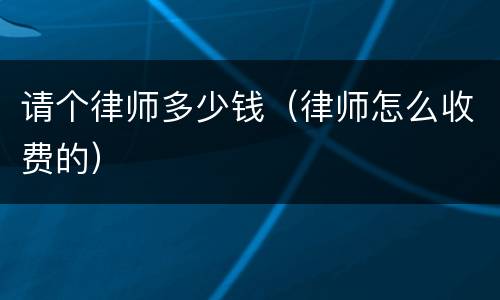 请个律师多少钱（律师怎么收费的）