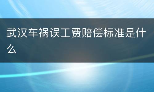 武汉车祸误工费赔偿标准是什么