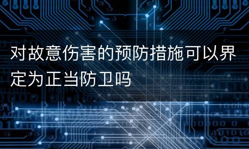 对故意伤害的预防措施可以界定为正当防卫吗