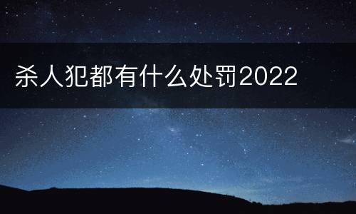 杀人犯都有什么处罚2022