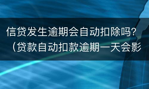 信贷发生逾期会自动扣除吗？（贷款自动扣款逾期一天会影响信用吗）