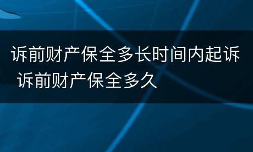 诉前财产保全多长时间内起诉 诉前财产保全多久
